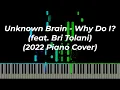 Download Lagu Unknown Brain - Why Do I? (feat. Bri Tolani) (2022 Piano Cover)