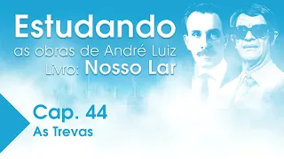 Estudando as Obras de André Luiz | Livro: Nosso Lar - Cap. 44 - As Trevas