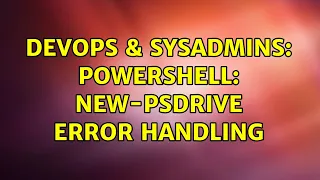 DevOps SysAdmins PowerShell New-PSDrive error handling 2 Solutions