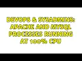 DevOps SysAdmins Apache and MySQL processes running at 100 CPU 2 Solutions