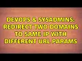 DevOps SysAdmins Redirect two domains to same IP with different URL params