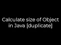 Java Calculate size of Object in Java duplicate 5solution