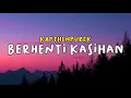 Download Lagu berhenti kasihan - KapthenpureK (lyrics)