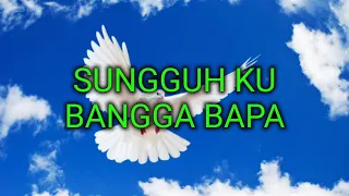 Download Lirik lagu rohani: SUNGGUH KU BANGGA BAPA.... MP3