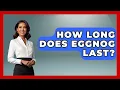 How Long Does Eggnog Last - Im a 50s Baby