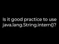 Java Is it good practice to use java lang String intern 5solution