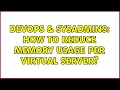 DevOps SysAdmins How to reduce memory usage per virtual server