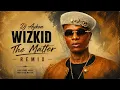 Dj Aykon - Wizkid  - The Matter -  Remix