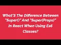 What S The Difference Between Super And Super Props In React When Using Es6 Classes