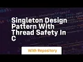singleton design pattern with thread safety in c