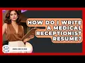 How Do I Write A Medical Receptionist Resume - Admin Career Guide