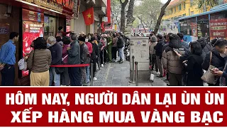 Hôm nay, người dân lại ùn ùn xếp hàng mua vàng bạc
