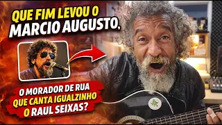 Que fim Levou o Marcio Augusto, O Morador de Rua que canta igualzinho o Raul Seixas?