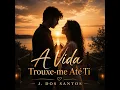 A Vida Trouxe-me Até Ti