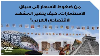 من ضغوط الأسعار إلى سباق الاستثمارات.. كيف يتغير المشهد الاقتصادي العربي؟