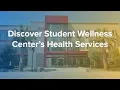 Discover the Student Wellness Center s Health Services