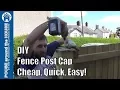 How to make a fence post cap DIY fence post cap - Cheap quick easy