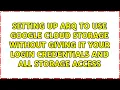 Setting up Arq to use Google Cloud Storage without giving it your login credentials and all