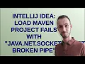 IntelliJ IDEA Load Maven Project fails with java net SocketException Broken pipe