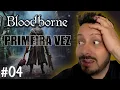 BLOODBORNE AO VIVO: PRIMEIRA VEZ NO GAME RUMO À PLATINA! #04