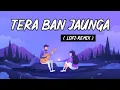 Download Lagu Tera Ban Jaunga (Lyrics) Lofi | Kabir Singh | Hindi Lofi Remix | Bollywood Lofi
