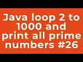 Java loop 2 to 1000 and print all prime numbers