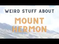 Weird Stuff About Mount Hermon