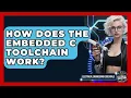 How Does The Embedded C Toolchain Work - Electrical Engineering Essentials