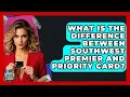 What Is The Difference Between Southwest Premier And Priority Card - Crazy About Credit Cards