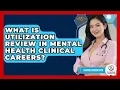What Is Utilization Review in Mental Health Clinical Careers - Clinical Career Path