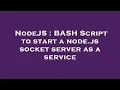 NodeJS BASH Script to start a node js socket server as a service