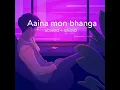 Download Lagu Aaina mon bhanga ( slowed - reverb) | noyang safi |  Lofi soul |  #song # slowed #playstation