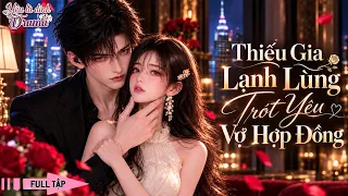 Thiếu gia lạnh lùng từng đặt ra quy tắc không được yêu giờ lại sợ mất đi cô vợ hợp đồng của mình