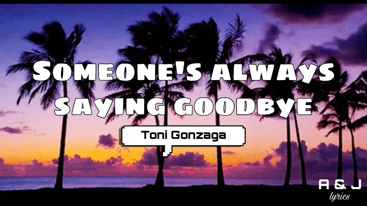 Someone’s always saying goodbye - Toni Gonzaga (Lyrics) / A&J