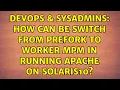 DevOps SysAdmins How can be switch from prefork to worker MPM in running apache on solaris10