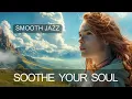 Soothe Your Soul Smooth Jazz Nature s Serenity 1-Hour Relax