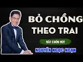 Lagu Nguyễn Ngọc Ngạn - BỎ CHỒNG THEO TRAI - Đọc Truyện Đêm Khuya
