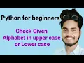 Check Given Alphabet is in Uppercase or Lowercase Python for beginners Amit Maurya