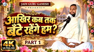 आखिर कब तक बँटे रहेंगे हम? | Akhir Kab Tak Bate Rahenge Hum | Jain Pravachan | Part 1 | 4K Ultra HD