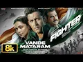 Download Lagu Vande Mataram 8K Video - The Fighter Anthem: Hrithik Roshan | Deepika, Anil K | Vishal-Sheykhar