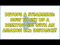 DevOps SysAdmins How to set up a desktop GUI with an Amazon EC2 instance 2 Solutions