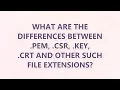 What are the differences between pem csr key crt and other such file extensions