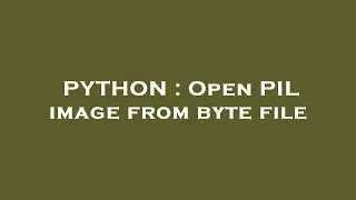 PYTHON Open PIL image from byte file