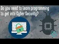 Do you need to learn programming to get into Cyber Security