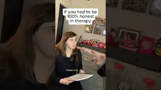 If You Had To Be 100 Honest In Therapy