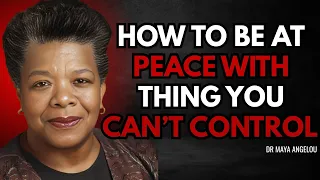 How To Be At Peace With Things You Can T Control MAYA ANGELOU 