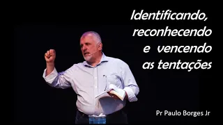 Identificando, reconhecendo e vencendo as tentações - Pr Paulo Borges Jr [ÁUDIO]