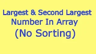 How To Find Largest And Second Largest Element Without Sorting Array Logic