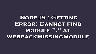 NodeJS Getting Error Cannot find module at webpackMissingModule