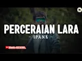 Download Lagu IPANK - Perceraian Lara (Lirik) | T'lah kubina istana gubuk yang kau inginkan